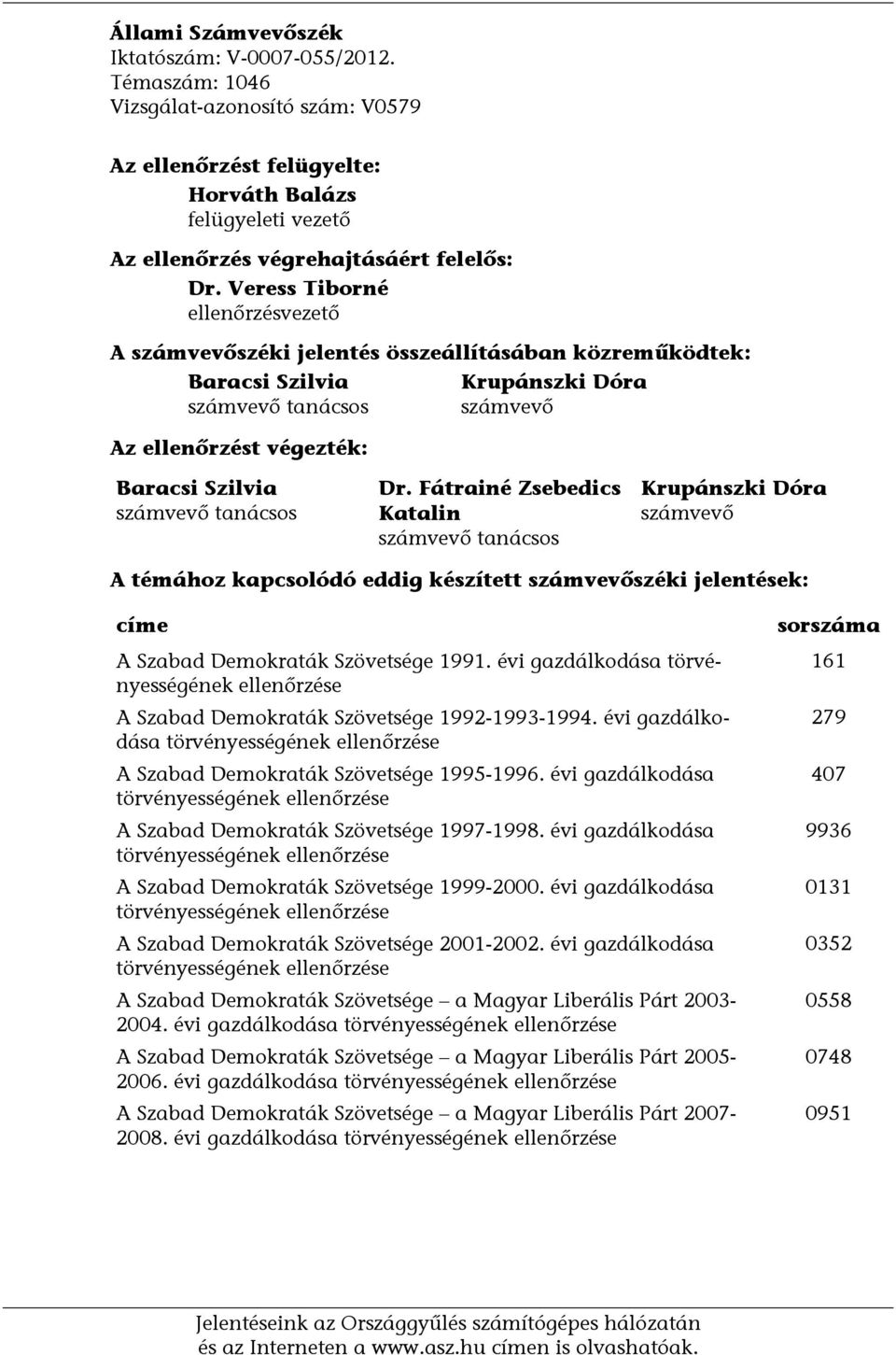 tanácsos Dr. Fátrainé Zsebedics Katalin számvevő tanácsos Krupánszki Dóra számvevő A témához kapcsolódó eddig készített számvevőszéki jelentések: címe A Szabad Demokraták Szövetsége 1991.