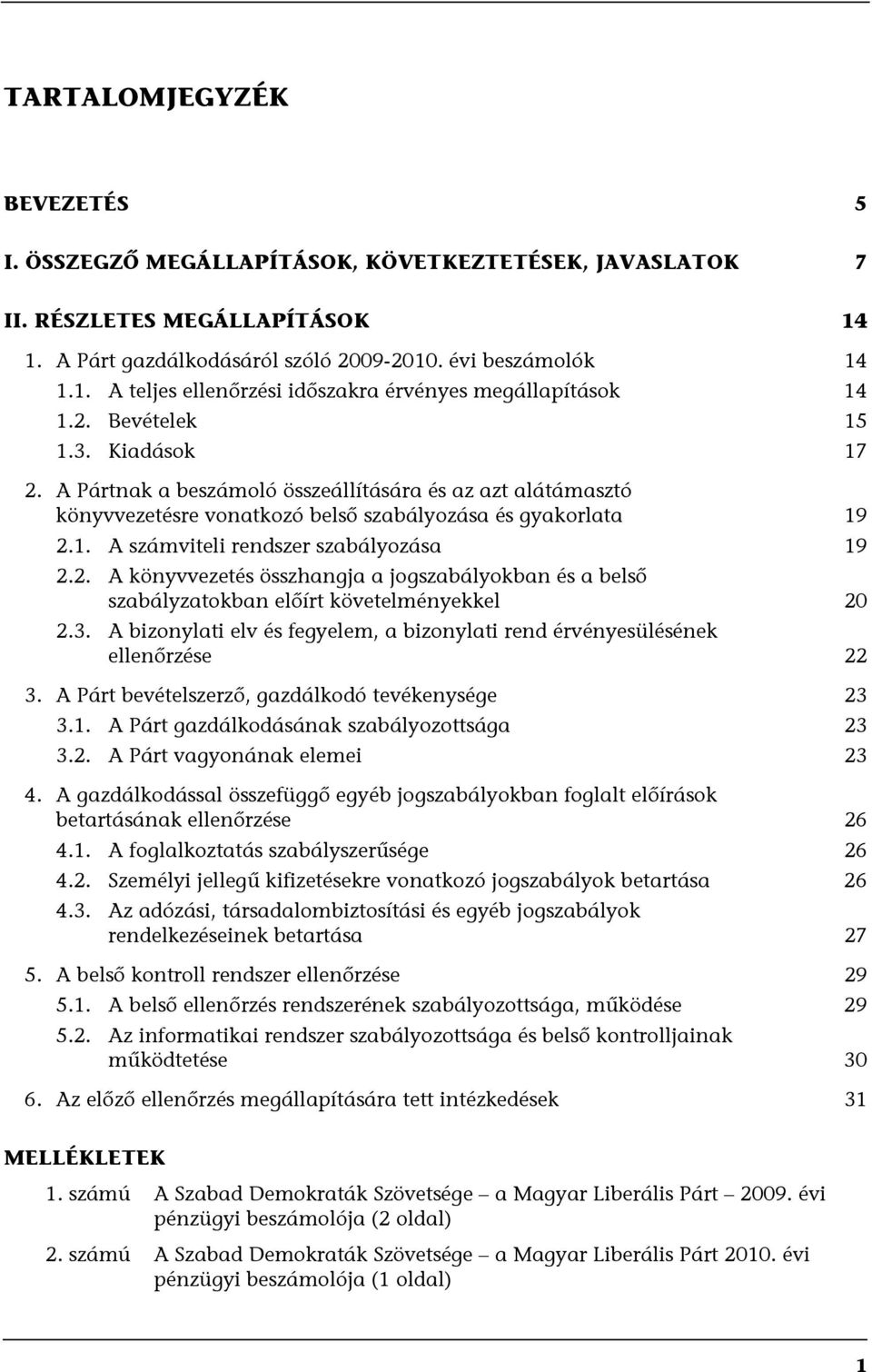 2. A könyvvezetés összhangja a jogszabályokban és a belső szabályzatokban előírt követelményekkel 20 2.3. A bizonylati elv és fegyelem, a bizonylati rend érvényesülésének ellenőrzése 22 3.