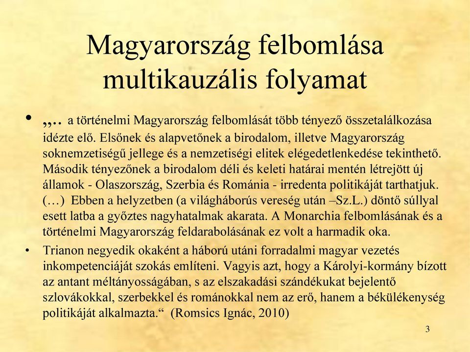 Második tényezőnek a birodalom déli és keleti határai mentén létrejött új államok - Olaszország, Szerbia és Románia - irredenta politikáját tarthatjuk.