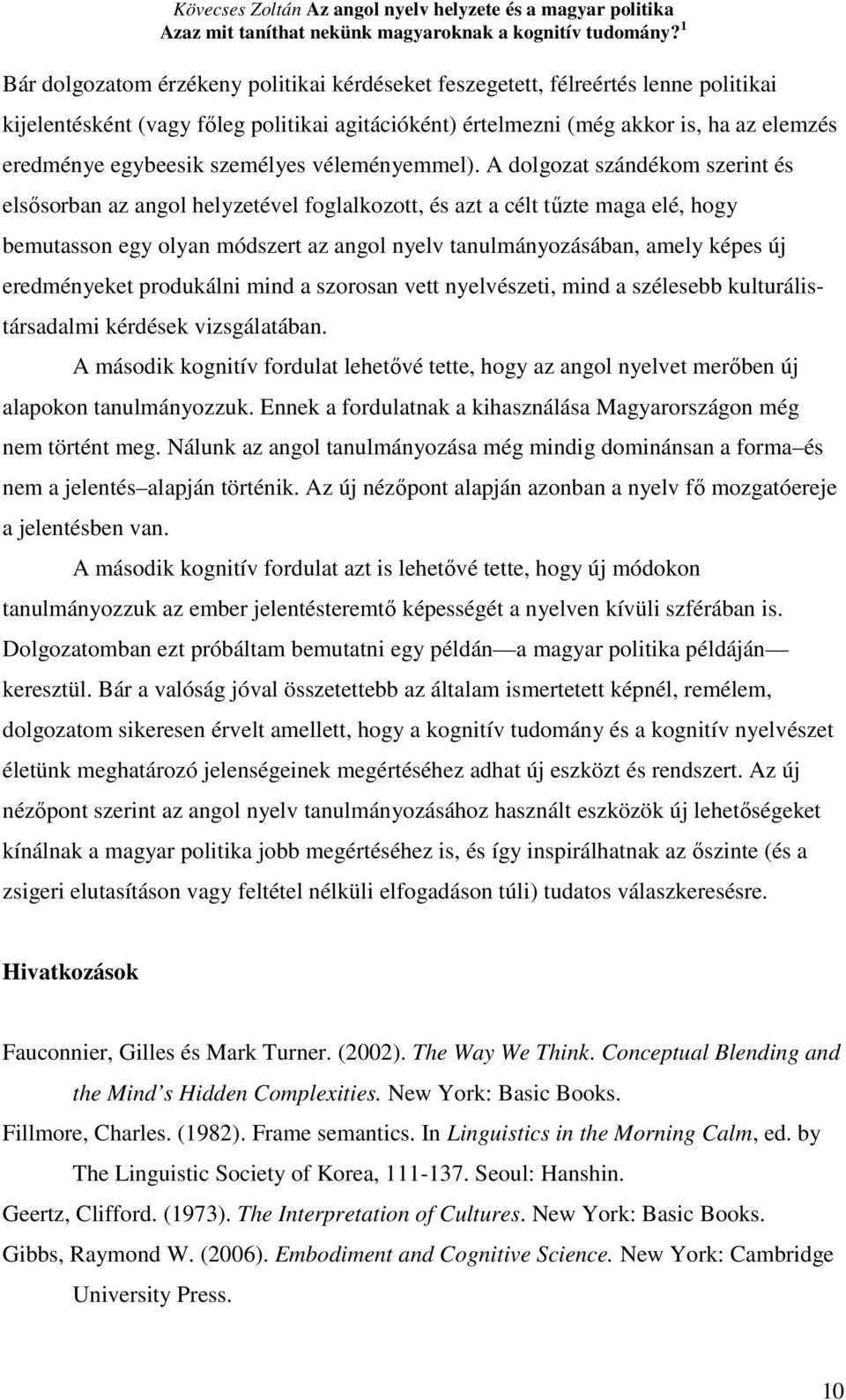 A dolgozat szándékom szerint és elsısorban az angol helyzetével foglalkozott, és azt a célt tőzte maga elé, hogy bemutasson egy olyan módszert az angol nyelv tanulmányozásában, amely képes új