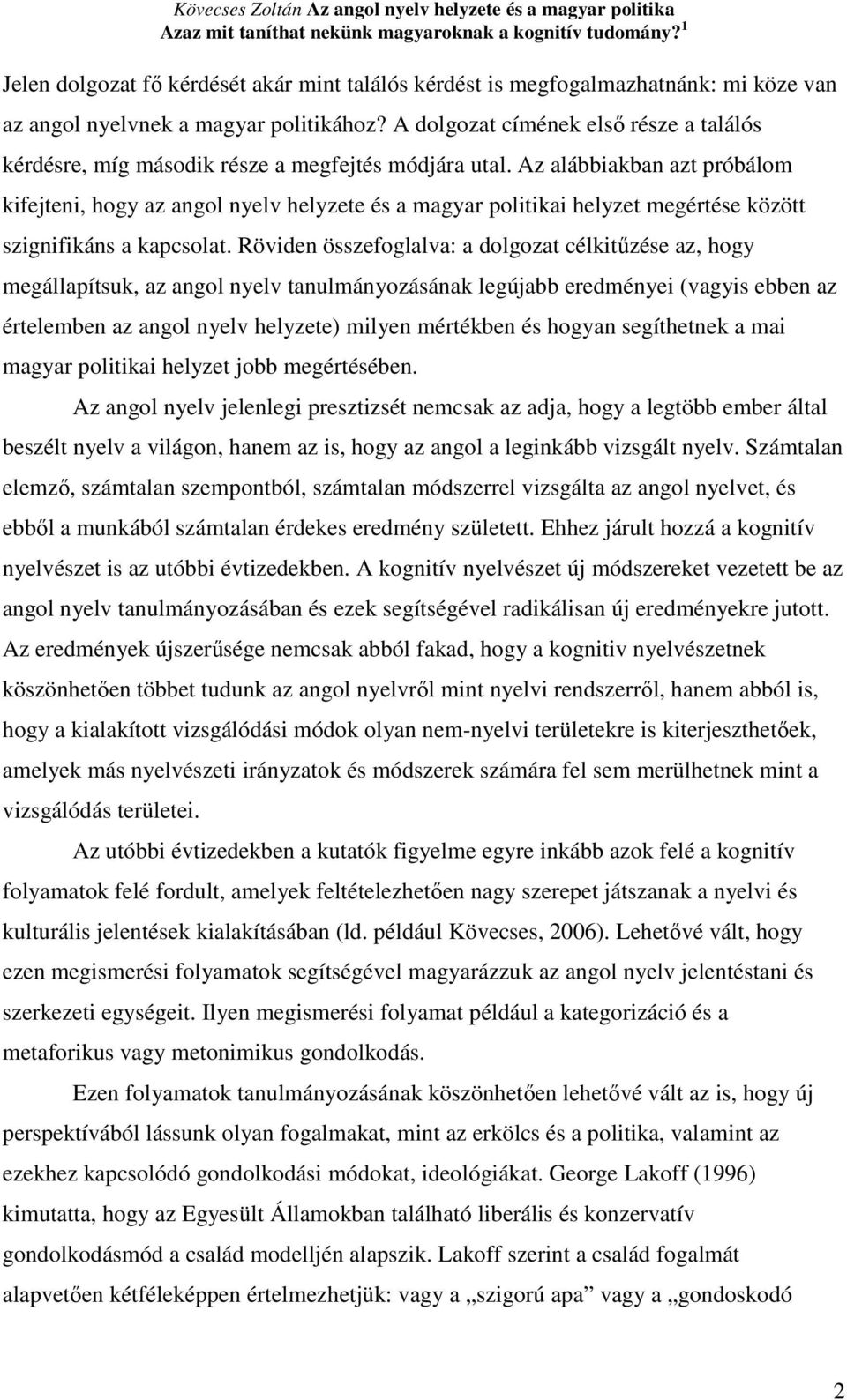 Az alábbiakban azt próbálom kifejteni, hogy az angol nyelv helyzete és a magyar politikai helyzet megértése között szignifikáns a kapcsolat.