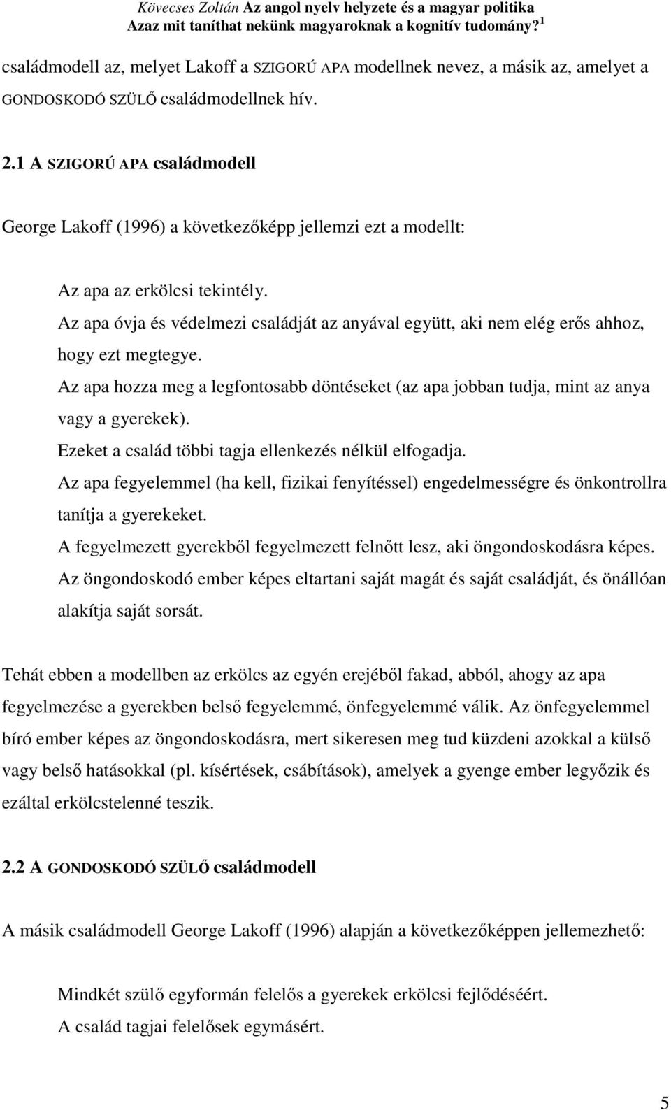 Az apa óvja és védelmezi családját az anyával együtt, aki nem elég erıs ahhoz, hogy ezt megtegye. Az apa hozza meg a legfontosabb döntéseket (az apa jobban tudja, mint az anya vagy a gyerekek).