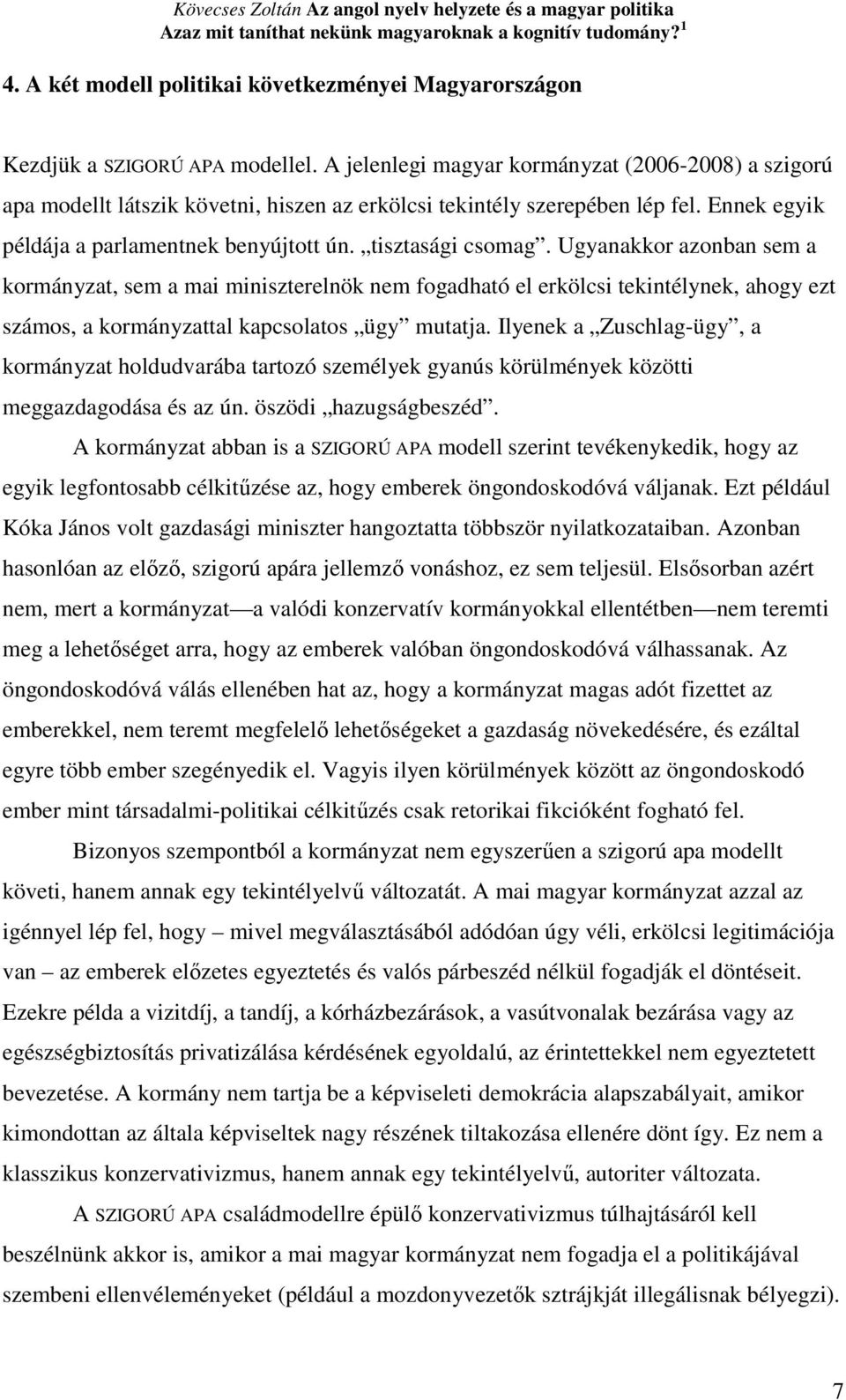 Ugyanakkor azonban sem a kormányzat, sem a mai miniszterelnök nem fogadható el erkölcsi tekintélynek, ahogy ezt számos, a kormányzattal kapcsolatos ügy mutatja.