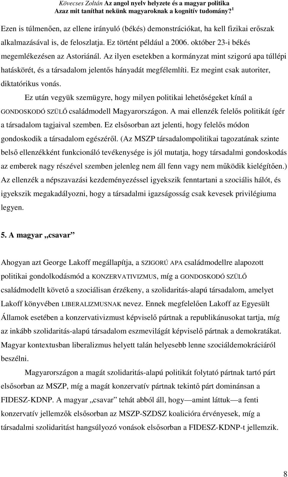 Ez után vegyük szemügyre, hogy milyen politikai lehetıségeket kínál a GONDOSKODÓ SZÜLİ családmodell Magyarországon. A mai ellenzék felelıs politikát ígér a társadalom tagjaival szemben.