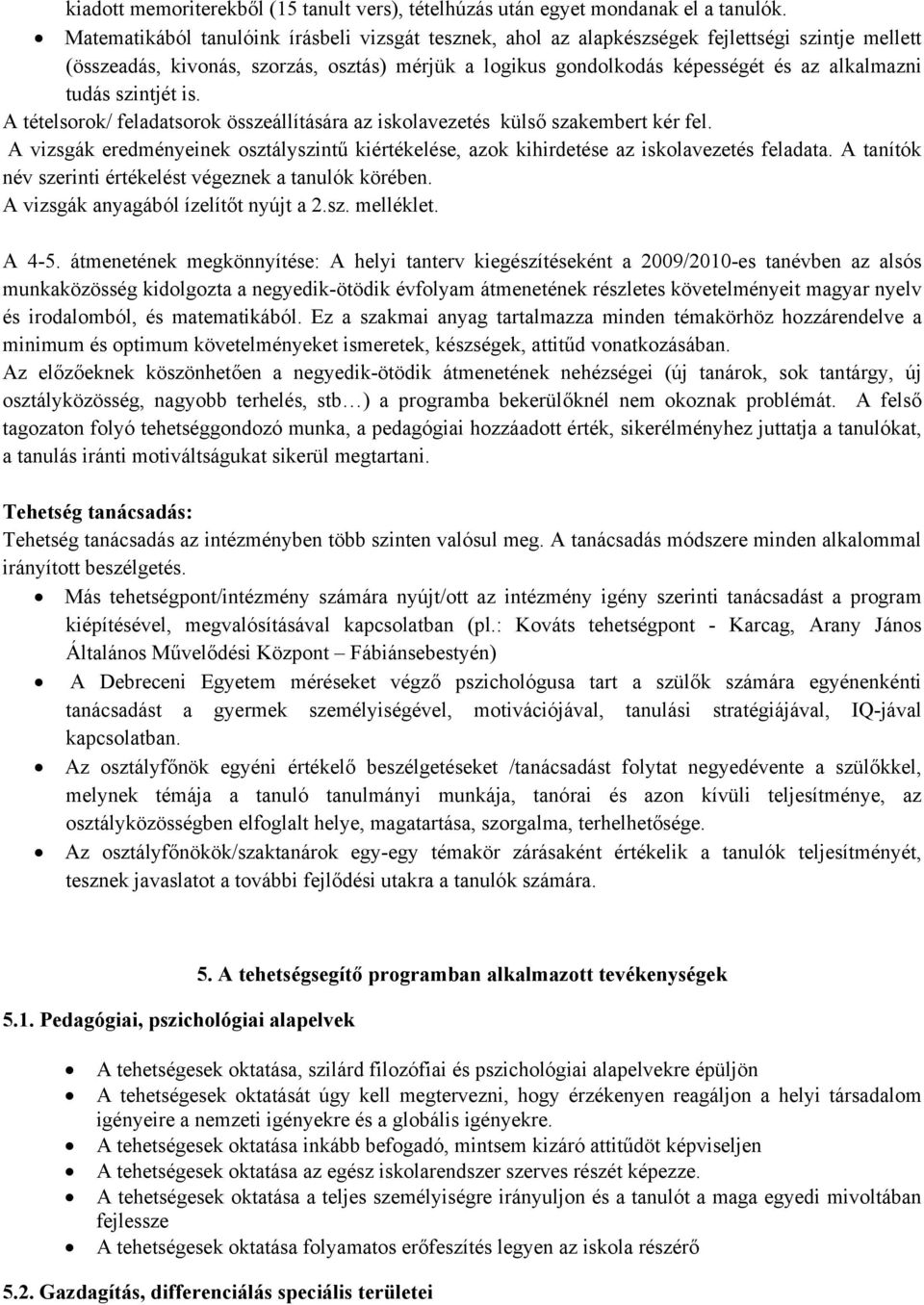 tudás szintjét is. A tételsorok/ feladatsorok összeállítására az iskolavezetés külső szakembert kér fel. A vizsgák eredményeinek osztályszintű kiértékelése, azok kihirdetése az iskolavezetés feladata.
