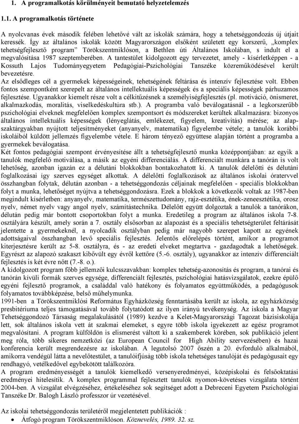 1987 szeptemberében. A tantestület kidolgozott egy tervezetet, amely - kísérletképpen - a Kossuth Lajos Tudományegyetem Pedagógiai-Pszichológiai Tanszéke közreműködésével került bevezetésre.