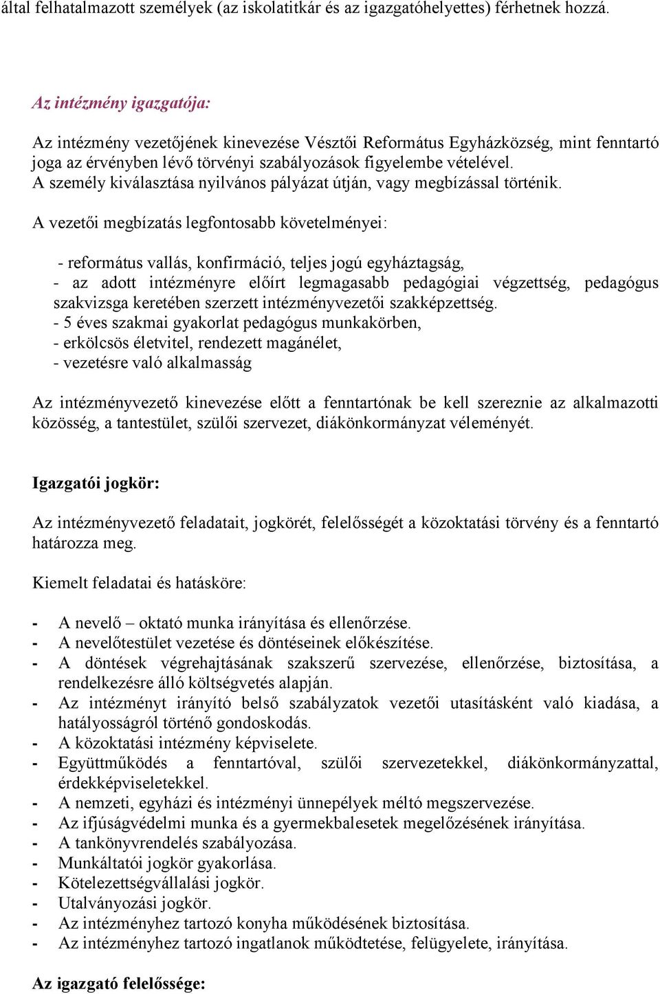 A személy kiválasztása nyilvános pályázat útján, vagy megbízással történik.