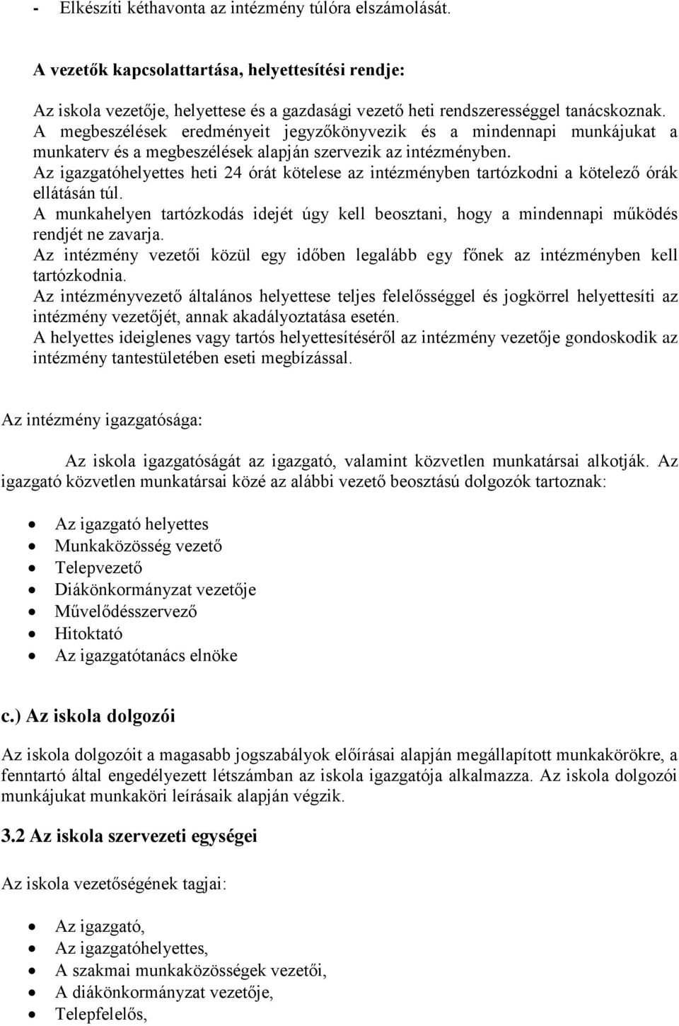 Az igazgatóhelyettes heti 24 órát kötelese az intézményben tartózkodni a kötelező órák ellátásán túl. A munkahelyen tartózkodás idejét úgy kell beosztani, hogy a mindennapi működés rendjét ne zavarja.