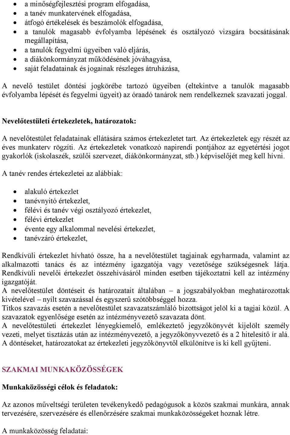 ügyeiben (eltekintve a tanulók magasabb évfolyamba lépését és fegyelmi ügyeit) az óraadó tanárok nem rendelkeznek szavazati joggal.