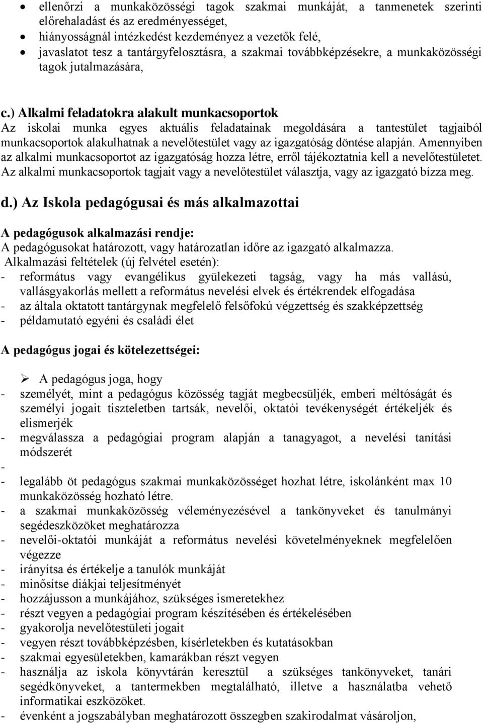 ) Alkalmi feladatokra alakult munkacsoportok Az iskolai munka egyes aktuális feladatainak megoldására a tantestület tagjaiból munkacsoportok alakulhatnak a nevelőtestület vagy az igazgatóság döntése
