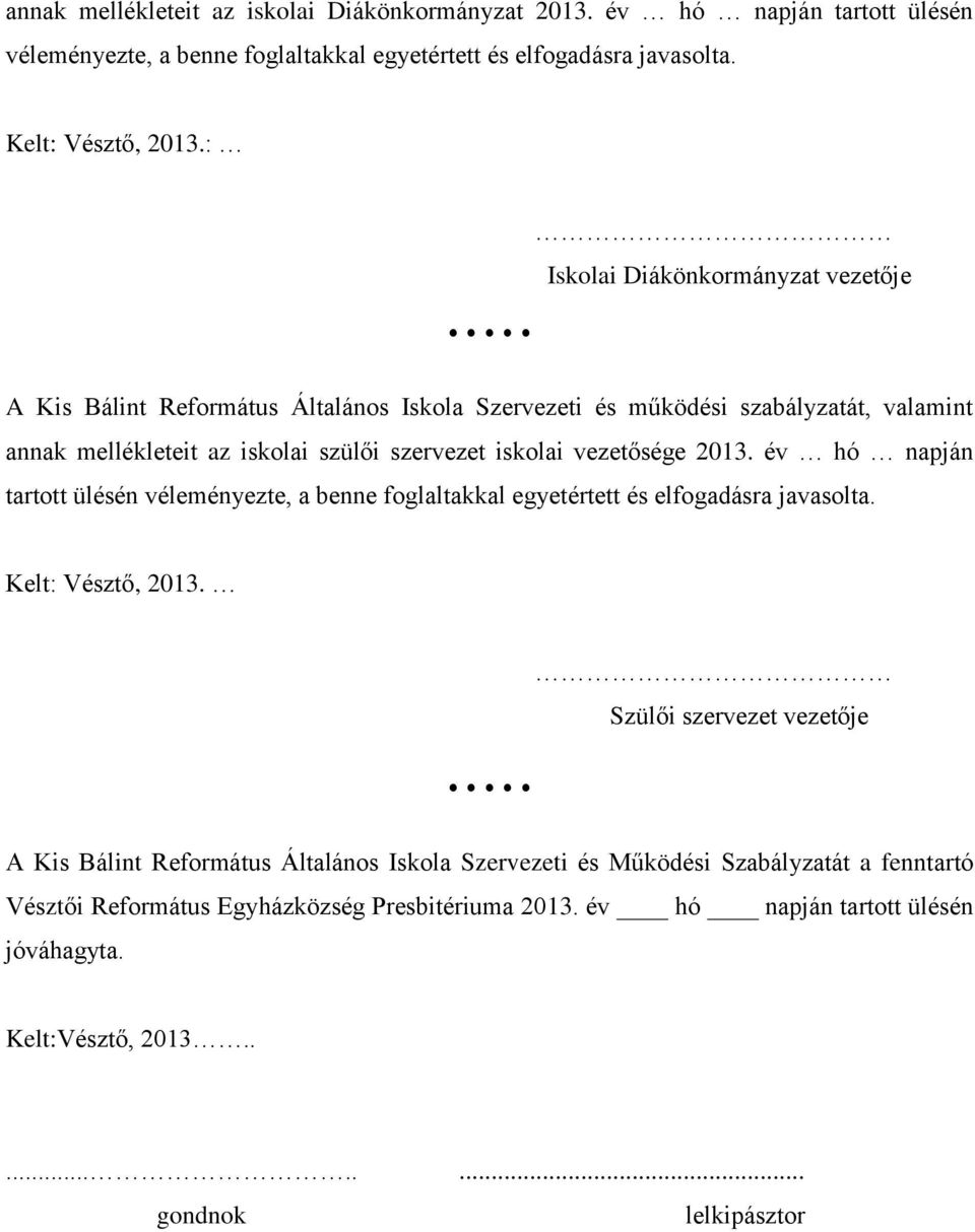 vezetősége 2013. év hó napján tartott ülésén véleményezte, a benne foglaltakkal egyetértett és elfogadásra javasolta. Kelt: Vésztő, 2013.