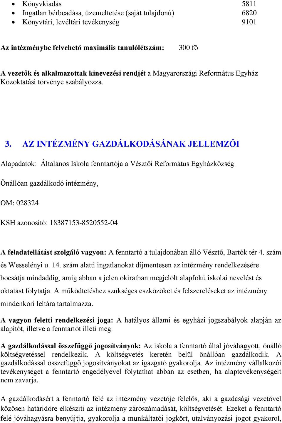 AZ INTÉZMÉNY GAZDÁLKODÁSÁNAK JELLEMZŐI Alapadatok: Általános Iskola fenntartója a Vésztői Református Egyházközség.