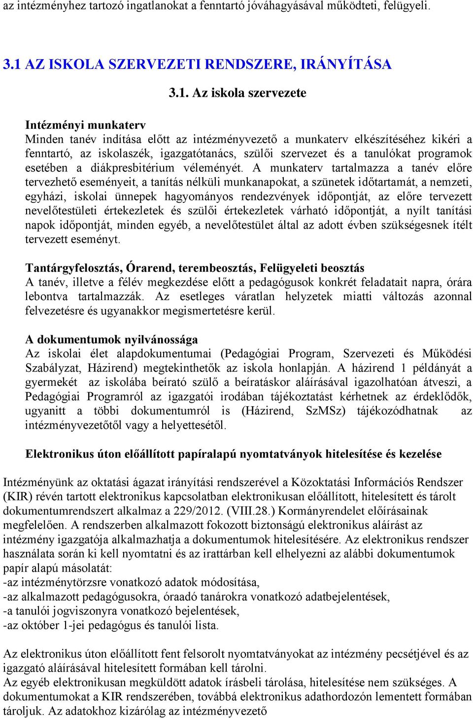 Az iskola szervezete Intézményi munkaterv Minden tanév indítása előtt az intézményvezető a munkaterv elkészítéséhez kikéri a fenntartó, az iskolaszék, igazgatótanács, szülői szervezet és a tanulókat