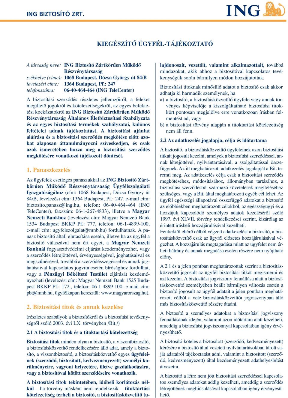 : 247 telefonszáma: 06-40-464-464 (ING TeleCenter) A biztosítási szerzôdés részletes jellemzôirôl, a feleket megilletô jogokról és kötelezettségekrôl, az egyes befektetési kockázatokról az ING