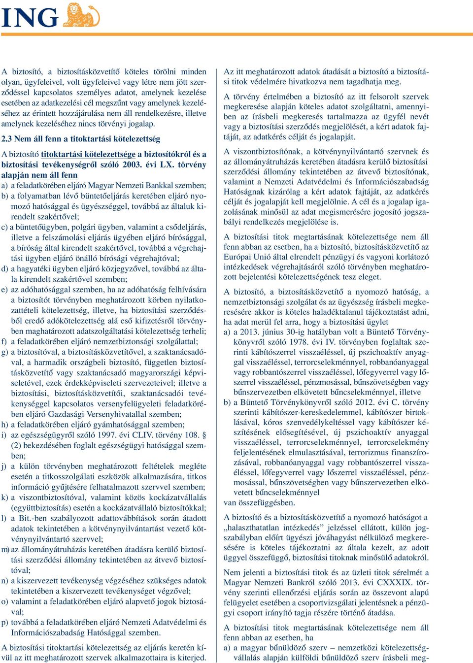 3 Nem áll fenn a titoktartási kötelezettség A biztosító titoktartási kötelezettsége a biztosítókról és a biztosítási tevékenységrôl szóló 2003. évi LX.
