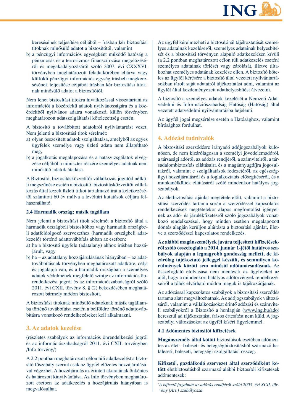 törvényben meghatározott feladatkörében eljárva vagy külföldi pénzügyi információs egység írásbeli megkeresésének teljesítése céljából írásban kér biztosítási titoknak minôsülô adatot a biztosítótól.