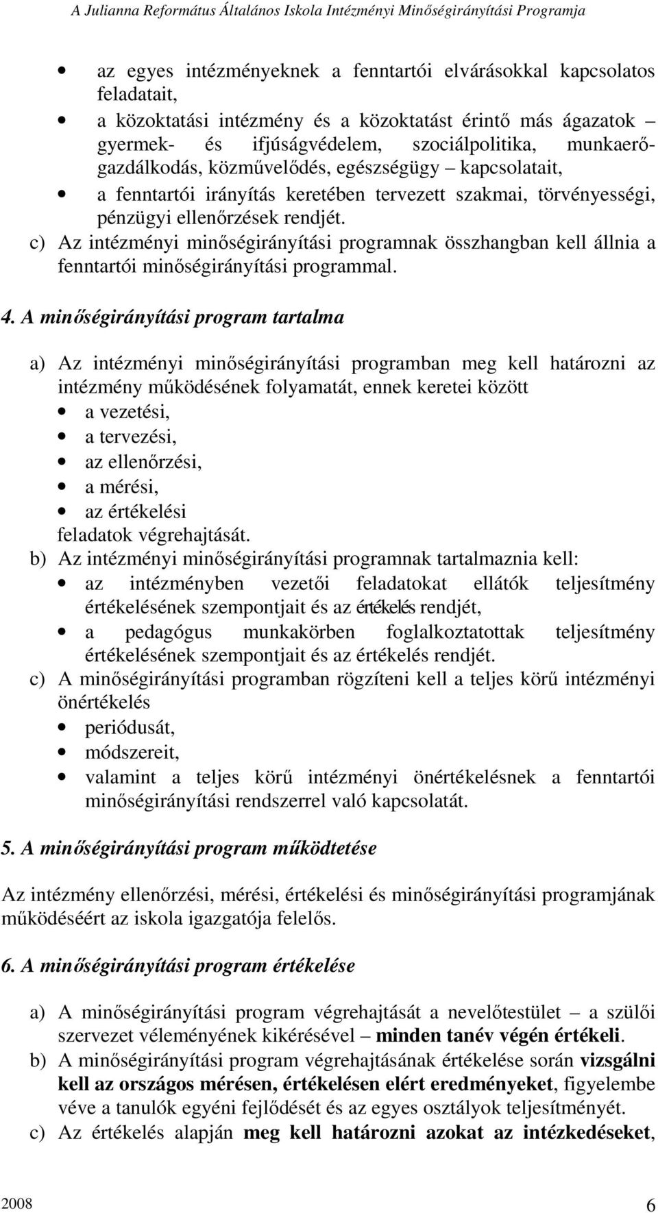 c) Az intézményi minıségirányítási programnak összhangban kell állnia a fenntartói minıségirányítási programmal. 4.