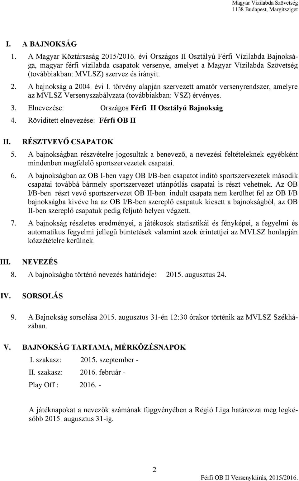 évi I. törvény alapján szervezett amatőr versenyrendszer, amelyre az MVLSZ Versenyszabályzata (továbbiakban: VSZ) érvényes. 3. Elnevezése: Országos Férfi II Osztályú Bajnokság 4.