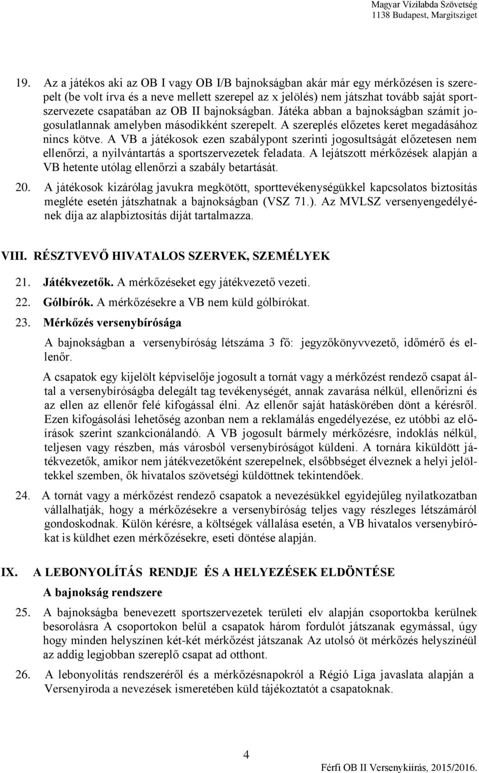 A VB a játékosok ezen szabálypont szerinti jogosultságát előzetesen nem ellenőrzi, a nyilvántartás a sportszervezetek feladata.