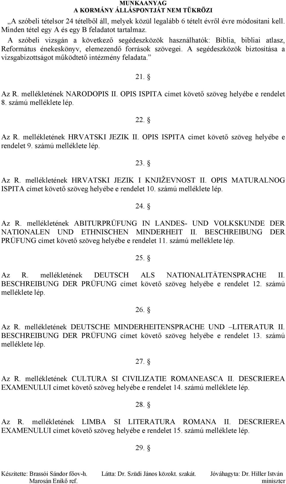 A segédeszközök biztosítása a vizsgabizottságot működtető intézmény feladata. 21. Az R. mellékletének NARODOPIS II. OPIS ISPITA címet követő szöveg helyébe e rendelet 8. számú melléklete lép. 22.