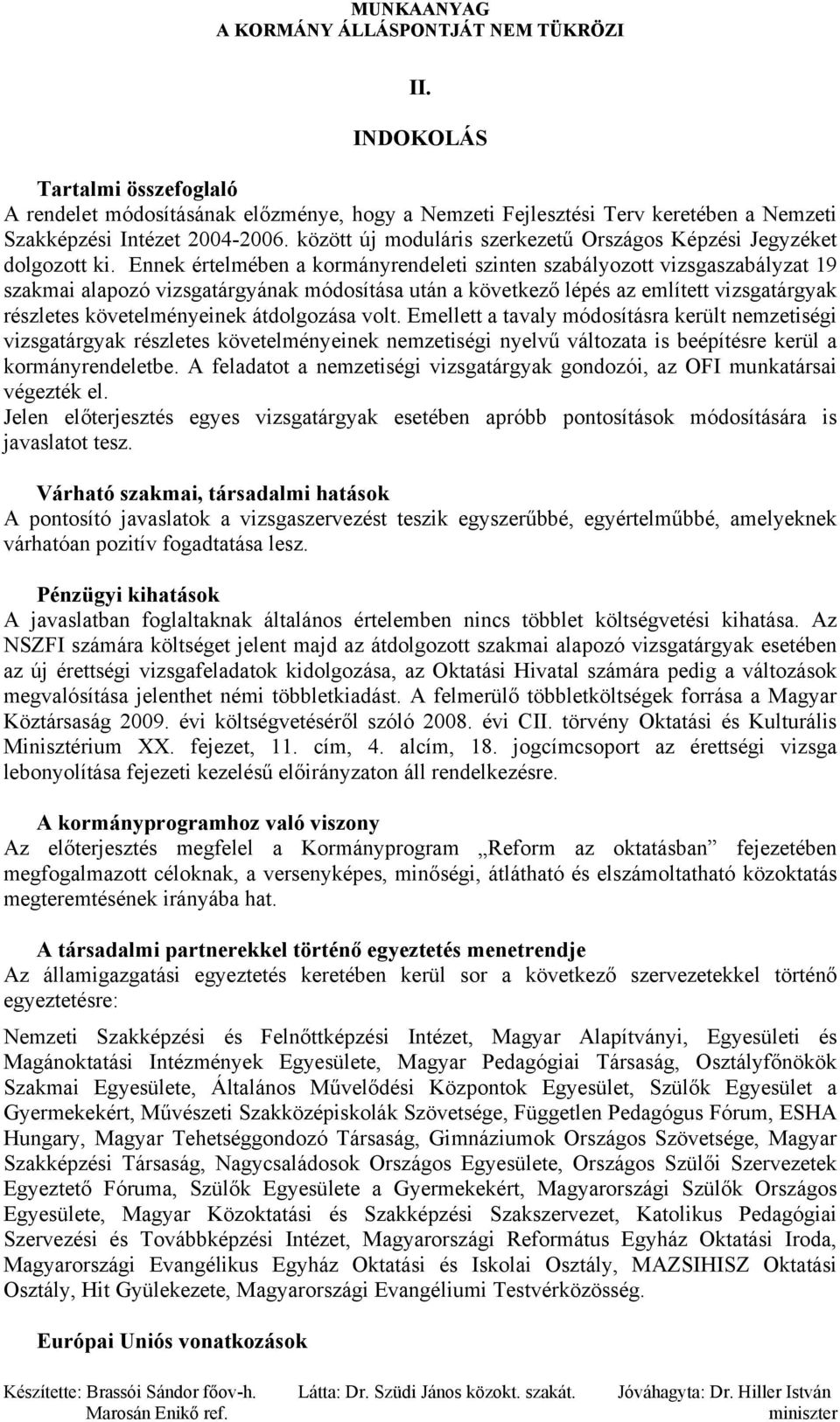 Ennek értelmében a kormányrendeleti szinten szabályozott vizsgaszabályzat 19 szakmai alapozó vizsgatárgyának módosítása után a következő lépés az említett vizsgatárgyak részletes követelményeinek