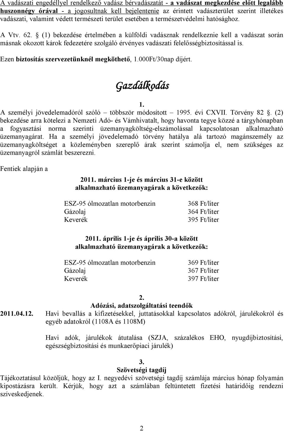 (1) bekezdése értelmében a külföldi vadásznak rendelkeznie kell a vadászat során másnak okozott károk fedezetére szolgáló érvényes vadászati felelősségbiztosítással is.