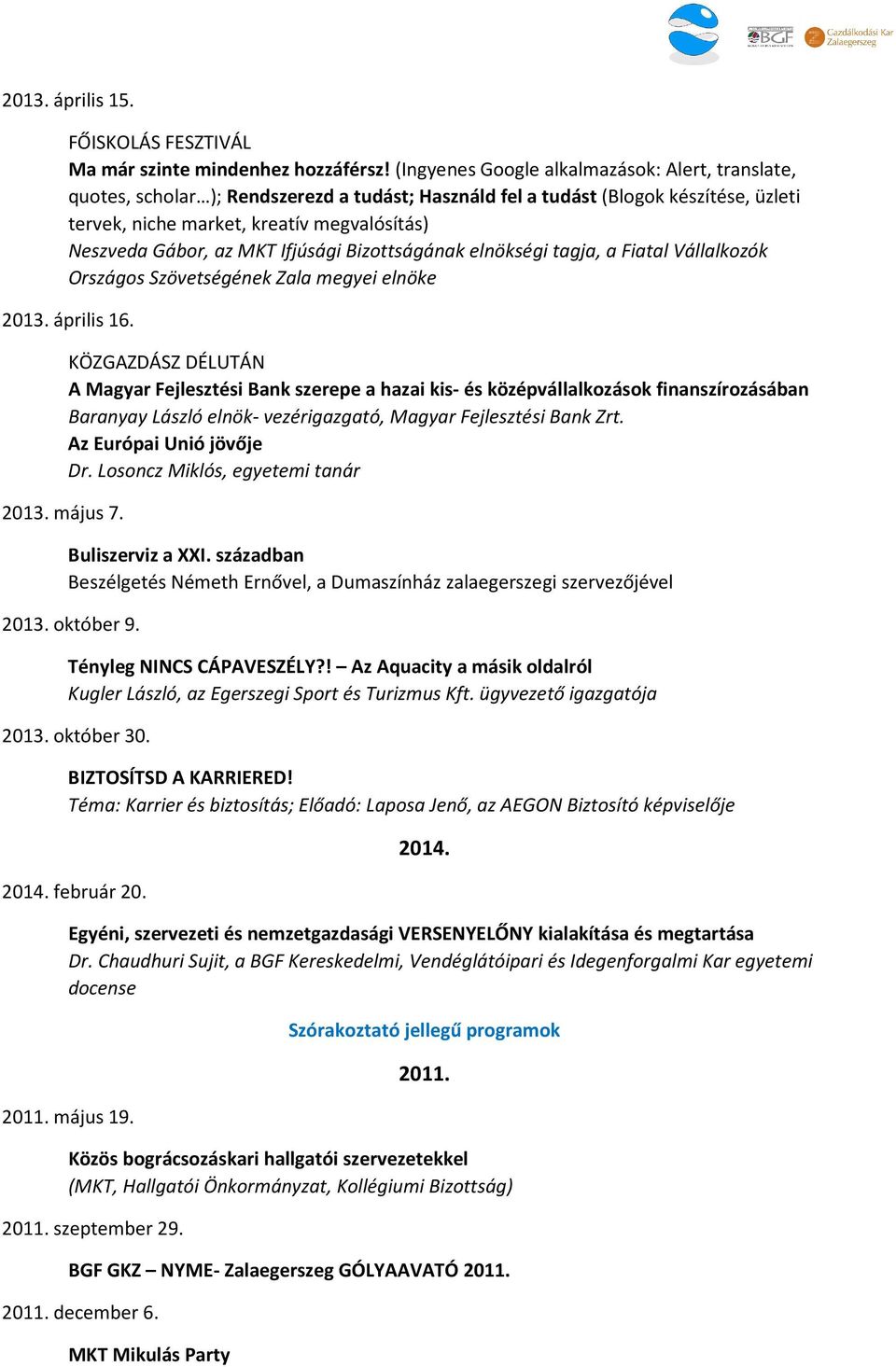 az MKT Ifjúsági Bizottságának elnökségi tagja, a Fiatal Vállalkozók Országos Szövetségének Zala megyei elnöke április 16. május 7.