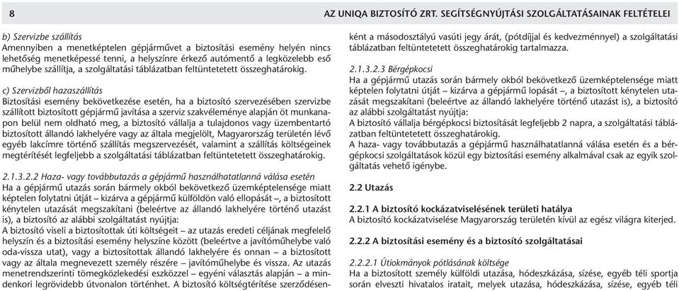 autómentő a legközelebb eső műhelybe szállítja, a szolgáltatási táblázatban feltüntetetett összeghatárokig.