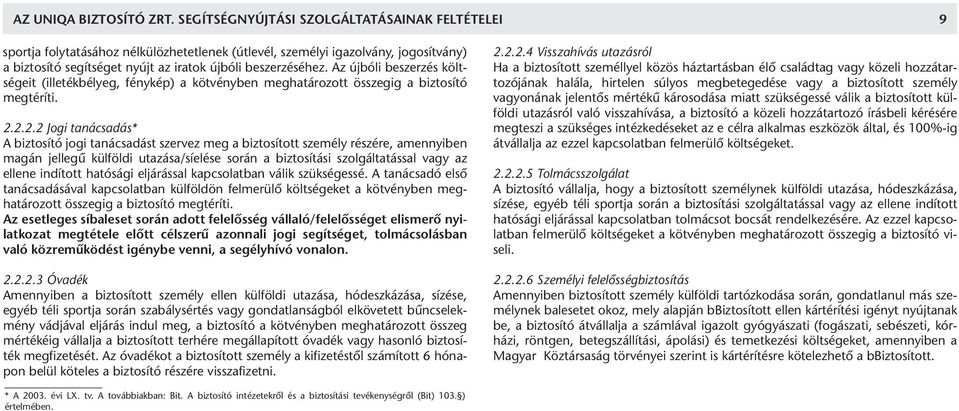 Az újbóli beszerzés költségeit (illetékbélyeg, fénykép) a kötvényben meghatározott összegig a biztosító megtéríti. 2.