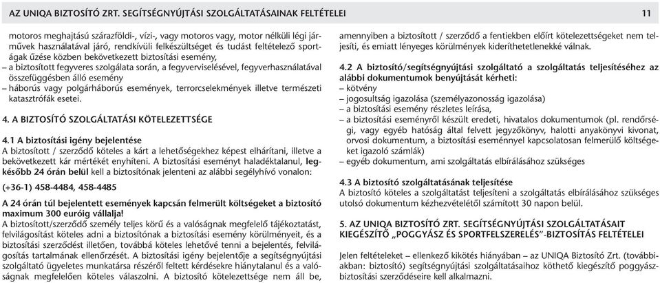 feltételező sportágak űzése közben bekövetkezett biztosítási esemény, a biztosított fegyveres szolgálata során, a fegyverviselésével, fegyverhasználatával összefüggésben álló esemény háborús vagy