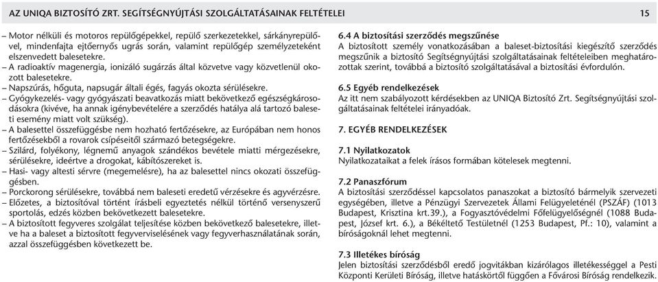 személyzeteként elszenvedett balesetekre. A radioaktív magenergia, ionizáló sugárzás által közvetve vagy közvetlenül okozott balesetekre.