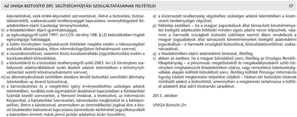 versenyfelügyeleti feladatkörében eljáró Gazdasági Versenyhivatallal, h) a feladatkörében eljáró gyámhatósággal, i) az egészségügyről szóló 1997. évi CLIV. törvény 108.