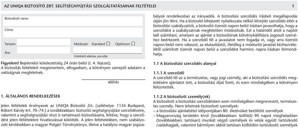 ÁLTALÁNOS RENDELKEZÉSEK Üzletkötô aláírása, pecsétje aláírás Jelen feltételek érvényesek az UNIQA Biztosító Zrt. (székhelye: 1134 Budapest, Róbert Károly krt. 70 74.