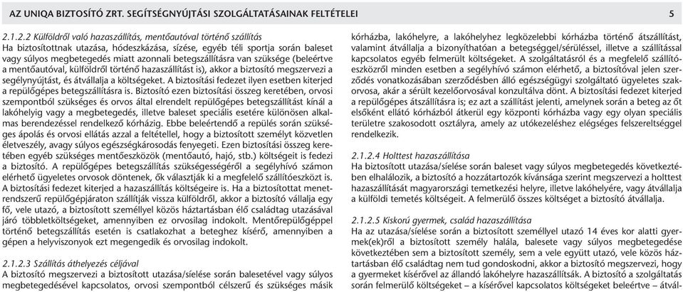 betegszállításra van szüksége (beleértve a mentőautóval, külföldről történő hazaszállítást is), akkor a biztosító megszervezi a segélynyújtást, és átvállalja a költségeket.
