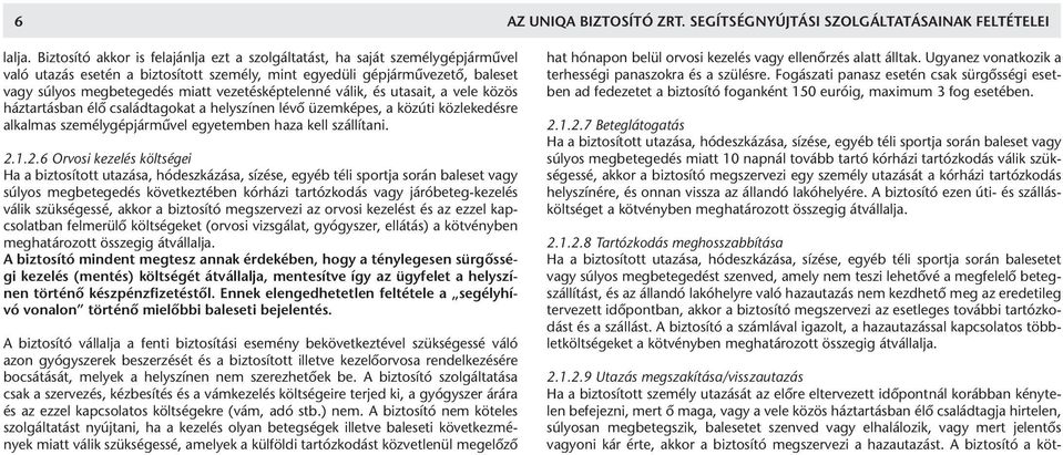 vezetésképtelenné válik, és utasait, a vele közös háztartásban élő családtagokat a helyszínen lévő üzemképes, a közúti közlekedésre alkalmas személygépjárművel egyetemben haza kell szállítani. 2.