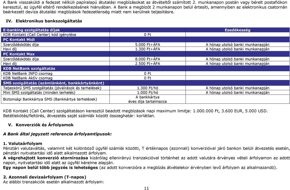 Elektronikus bankszolgáltatás Ebanking szolgáltatás díjak Esedékesség KDB Kontakt (Call Center) kód igénylése PC Kontakt Midi Szerződéskötés díja 5.00+ÁFA A hónap utolsó banki munkanapján Havi díj 1.