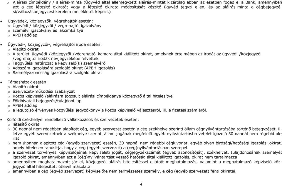 ) Ügyvédek, közjegyzők, végrehajtók esetén: o Ügyvédi / közjegyzői / végrehajtói igazolvány o személyi igazolvány és lakcímkártya o APEH adólap Ügyvédi, közjegyzői, végrehajtói iroda esetén: o