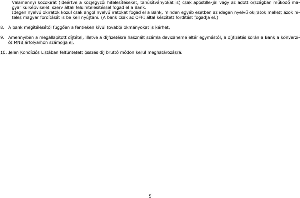 (A bank csak az OFFI által készített fordítást fogadja el.) 8. A bank megítélésétől függően a fentieken kívül további okmányokat is kérhet. 9.