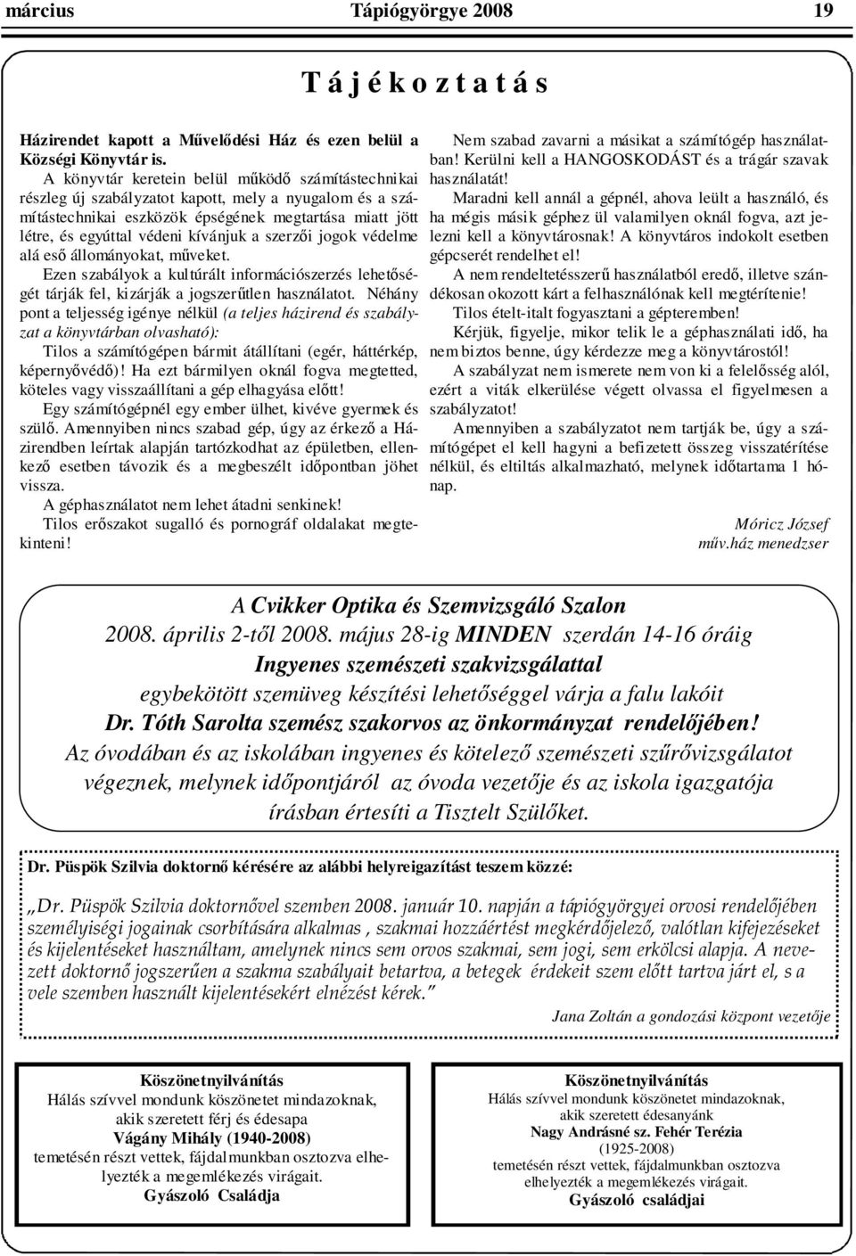 információszerzés lehetségét tárják fel kizárják a jogszertlen használatot Néhány pont a teljesség igénye nélkül (a teljes házirend és szabályzat a könyvtárban olvasható): Tilos a számítógépen bármit