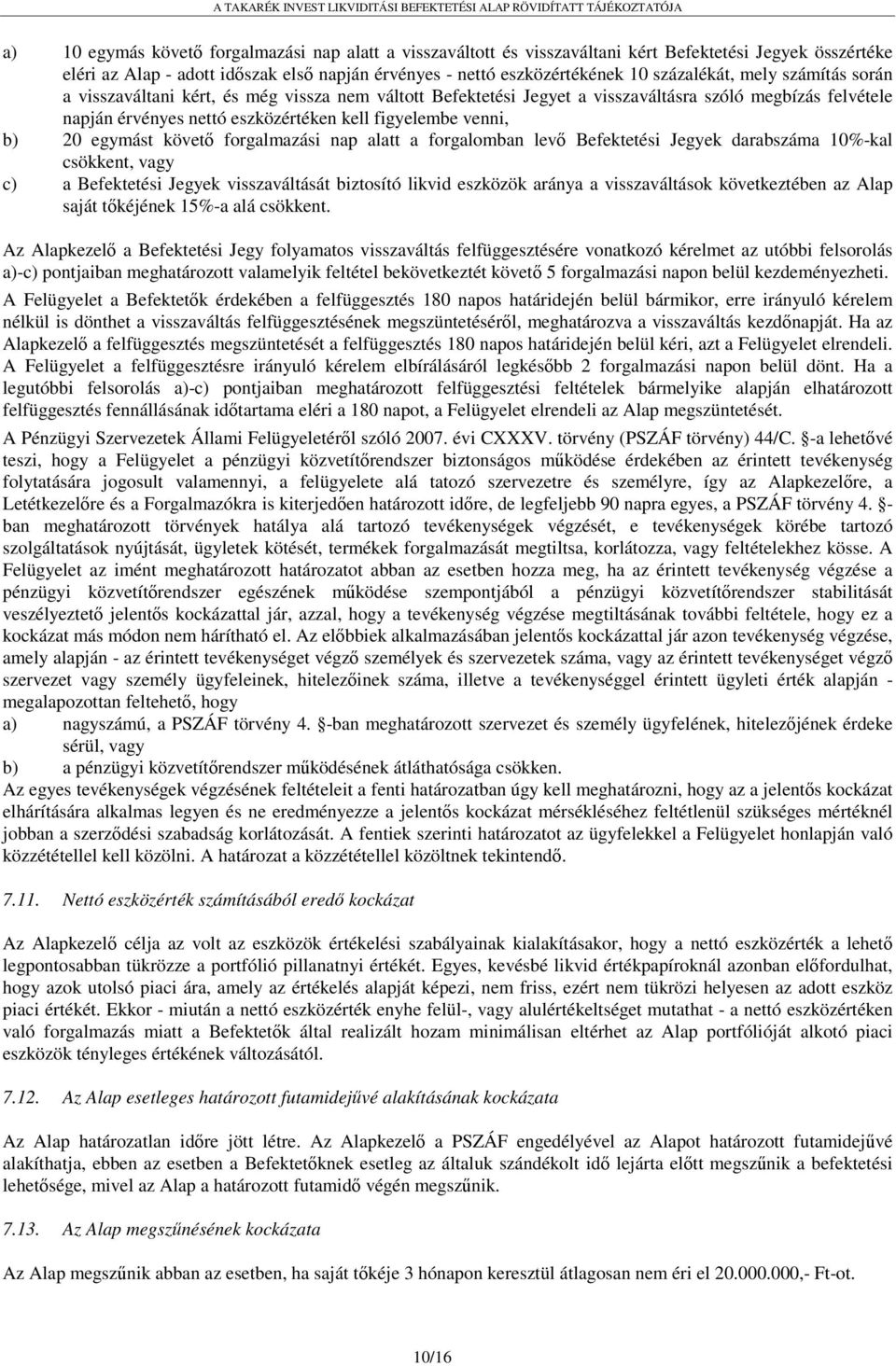 b) 20 egymást követő forgalmazási nap alatt a forgalomban levő Befektetési Jegyek darabszáma 10%-kal csökkent, vagy c) a Befektetési Jegyek visszaváltását biztosító likvid eszközök aránya a