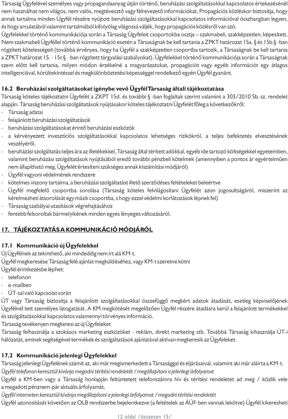 Propagációs közléskor biztosítja, hogy annak tartalma minden Ügyfél részére nyújtott beruházási szolgáltatásokkal kapcsolatos információval összhangban legyen, és hogy arculatából valamint