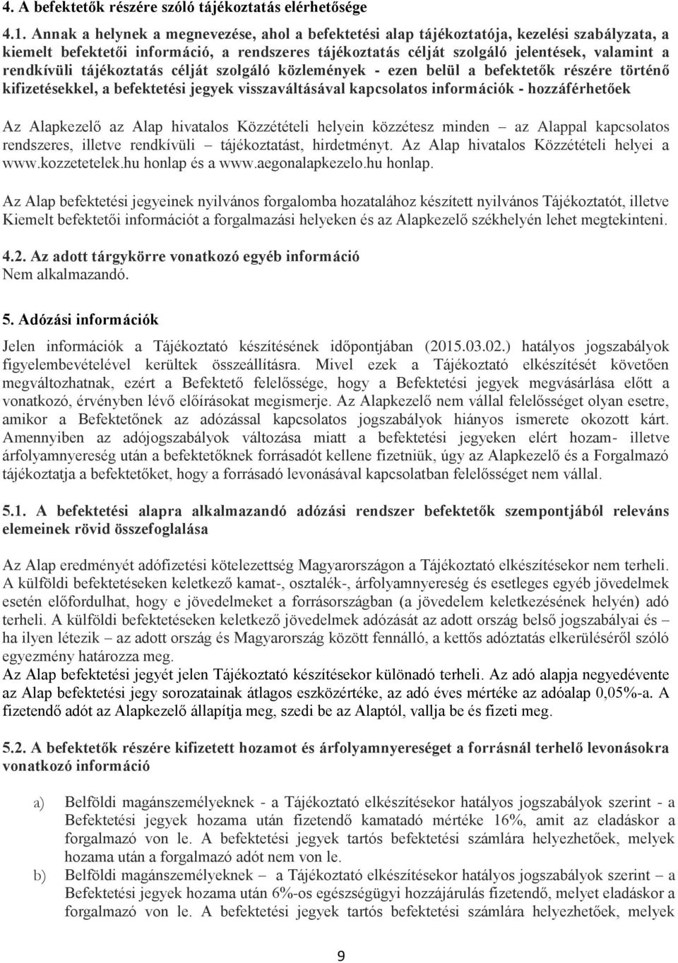 rendkívüli tájékoztatás célját szolgáló közlemények - ezen belül a befektetők részére történő kifizetésekkel, a befektetési jegyek visszaváltásával kapcsolatos információk - hozzáférhetőek Az