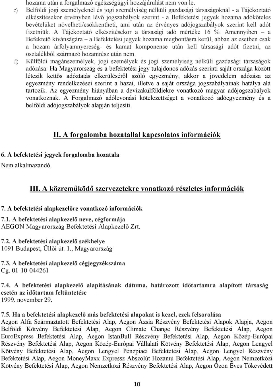 bevételüket növelheti/csökkentheti, ami után az érvényes adójogszabályok szerint kell adót fizetniük. A Tájékoztató elkészítésekor a társasági adó mértéke 16 %.