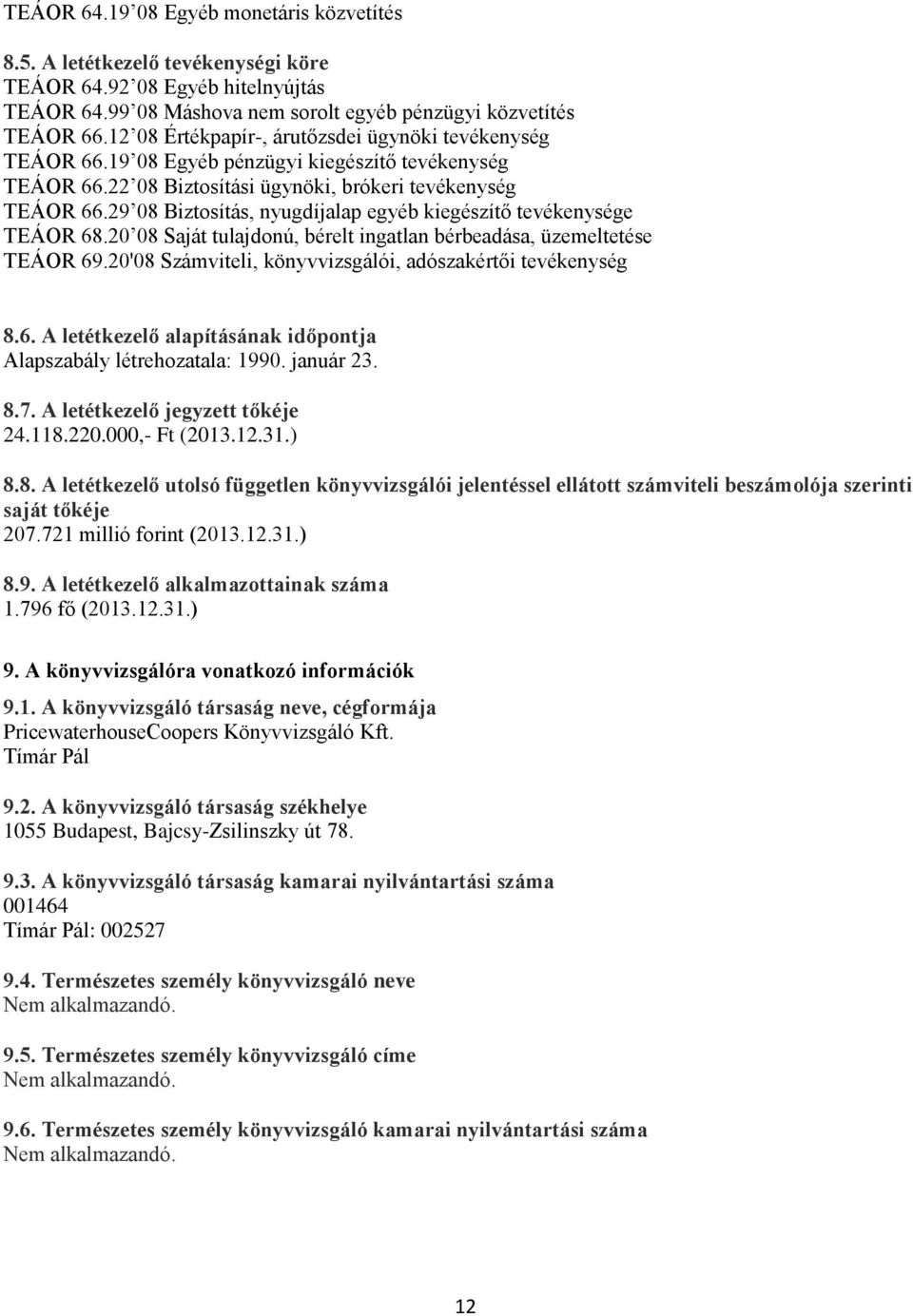 29 08 Biztosítás, nyugdíjalap egyéb kiegészítő tevékenysége TEÁOR 68.20 08 Saját tulajdonú, bérelt ingatlan bérbeadása, üzemeltetése TEÁOR 69.