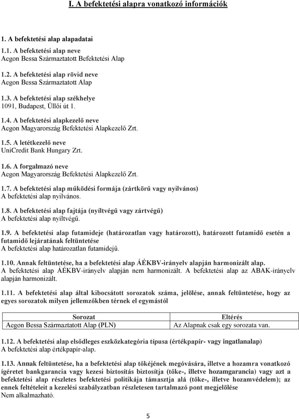 A befektetési alapkezelő neve Aegon Magyarország Befektetési Alapkezelő Zrt. 1.5. A letétkezelő neve UniCredit Bank Hungary Zrt. 1.6. A forgalmazó neve Aegon Magyarország Befektetési Alapkezelő Zrt.