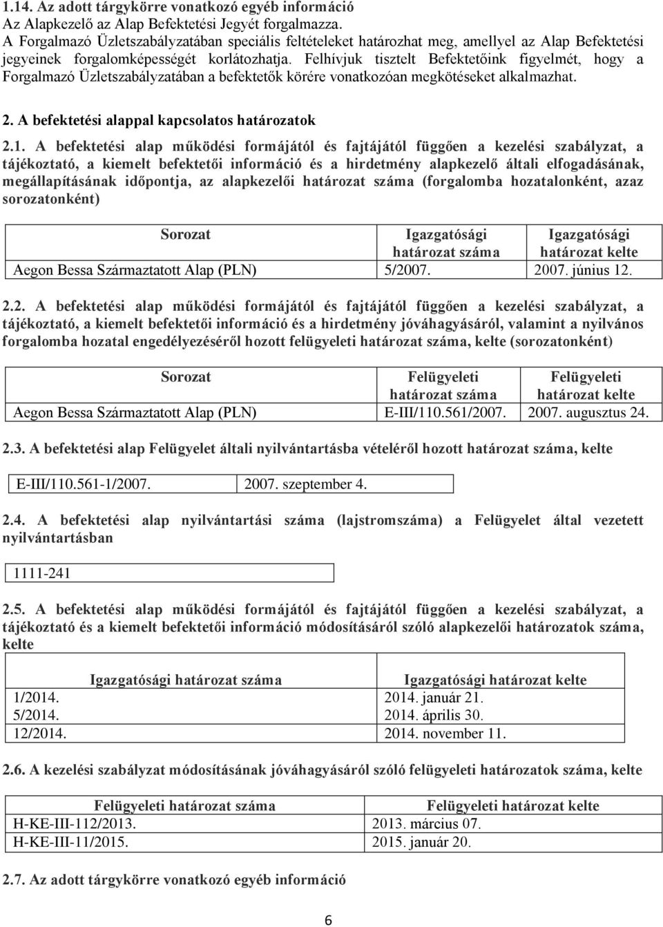 Felhívjuk tisztelt Befektetőink figyelmét, hogy a Forgalmazó Üzletszabályzatában a befektetők körére vonatkozóan megkötéseket alkalmazhat. 2. A befektetési alappal kapcsolatos határozatok 2.1.