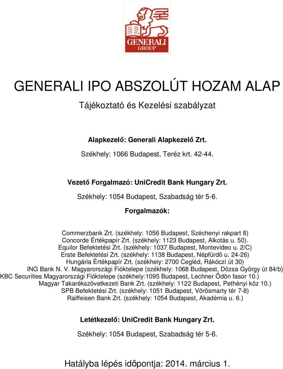 Equilor Befektetési Zrt. (székhely: 1037 Budapest, Montevideo u. 2/C) Erste Befektetési Zrt. (székhely: 1138 Budapest, Népfürdő u. 24-26) Hungária Értékpapír Zrt.