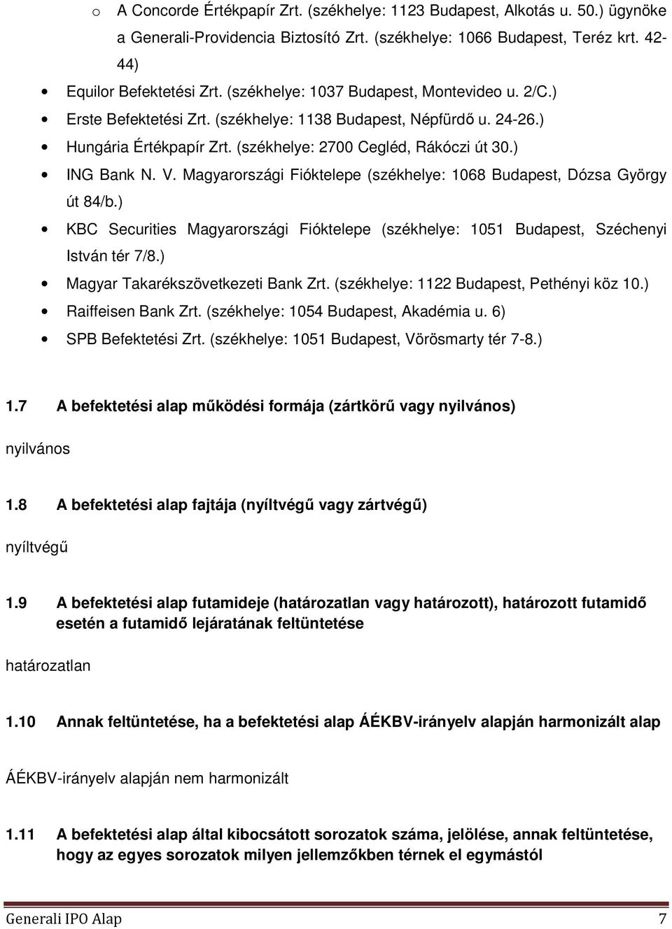 Magyarországi Fióktelepe (székhelye: 1068 Budapest, Dózsa György út 84/b.) KBC Securities Magyarországi Fióktelepe (székhelye: 1051 Budapest, Széchenyi István tér 7/8.