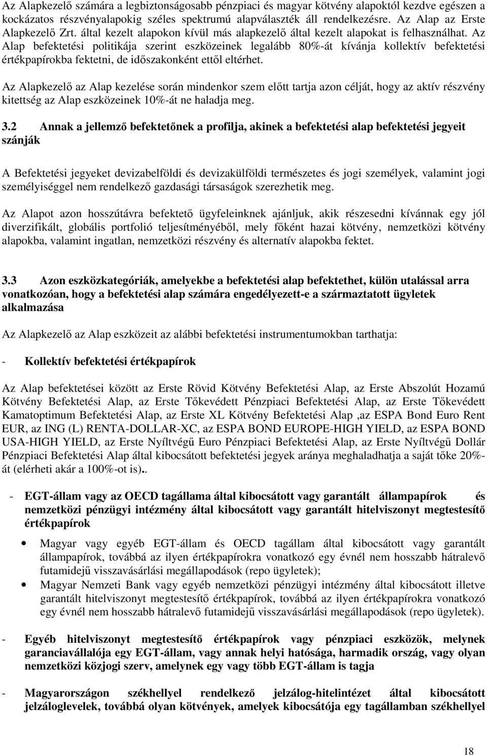 Az Alap befektetési politikája szerint eszközeinek legalább 80%-át kívánja kollektív befektetési értékpapírokba fektetni, de időszakonként ettől eltérhet.