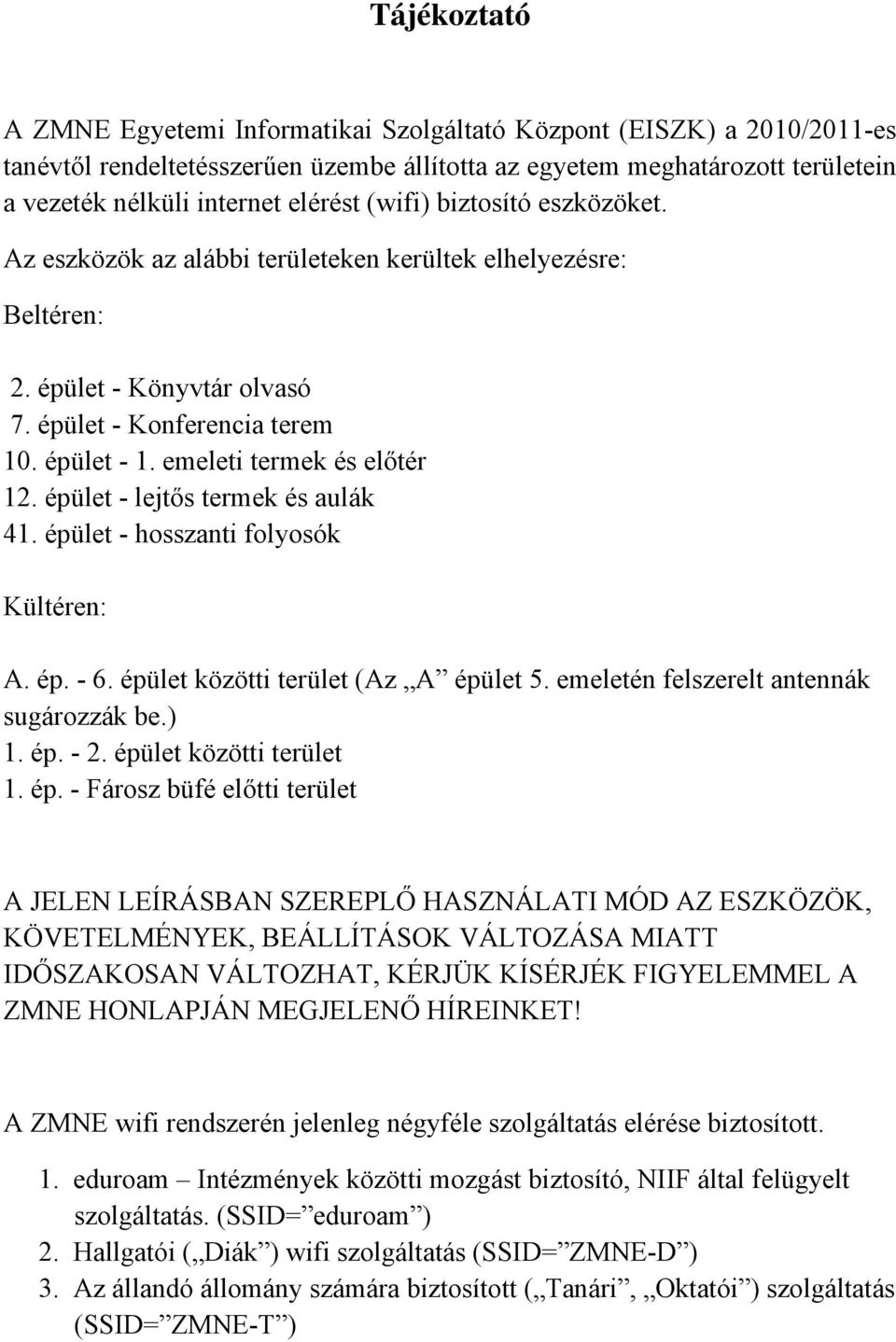 épület - lejtős termek és aulák 41. épület - hosszanti folyosók Kültéren: A. ép. - 6. épület közötti terület (Az A épület 5. emeletén felszerelt antennák sugározzák be.) 1. ép. - 2.